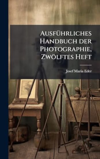 AusfÃ1/4hrliches Handbuch der Photographie, Zwölftes Heft