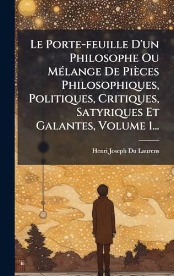 Le Porte-feuille D'un Philosophe Ou MÃ(c)lange De Pièces Philosophiques, Politiques, Critiques, Satyriques Et Galantes, Volume 1...