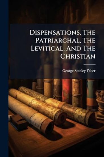Dispensations, The Patriarchal, The Levitical, And The Christian