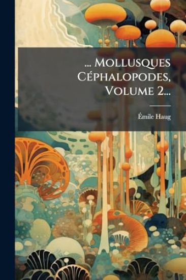 ... Mollusques CÃ(c)phalopodes, Volume 2...