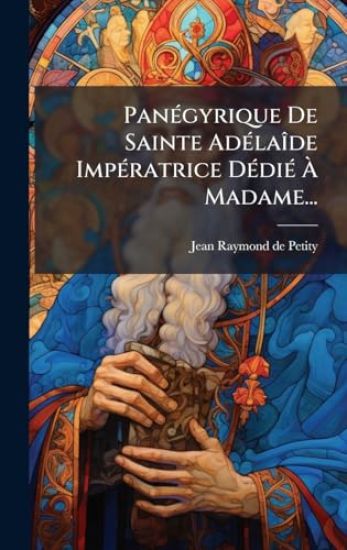 PanÃ(c)gyrique De Sainte AdÃ(c)laÃ(R)de ImpÃ(c)ratrice DÃ(c)diÃ(c) Ã? Madame...