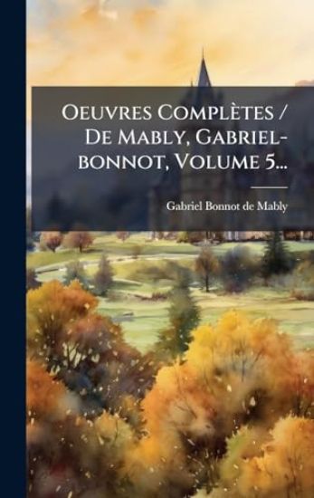 Oeuvres Complètes / De Mably, Gabriel-bonnot, Volume 5...