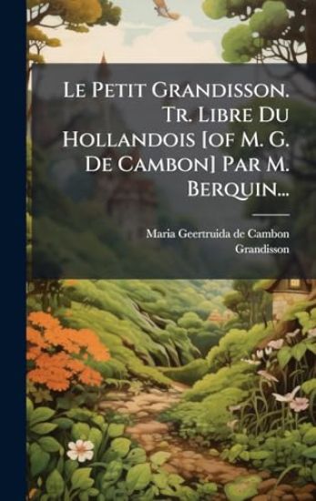 Le Petit Grandisson. Tr. Libre Du Hollandois [of M. G. De Cambon] Par M. Berquin...