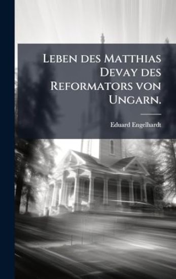 Leben des Matthias Devay des Reformators von Ungarn.