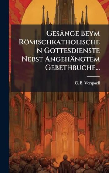 Gesänge Beym Römischkatholischen Gottesdienste Nebst Angehängtem Gebethbuche...