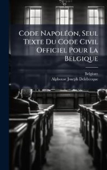 Code NapolÃ(c)on, Seul Texte Du Code Civil Officiel Pour La Belgique