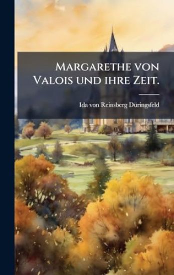 Margarethe von Valois und ihre Zeit.