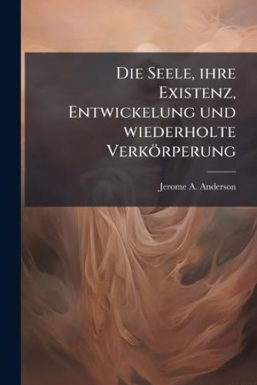 Die Seele, ihre Existenz, Entwickelung und wiederholte Verkörperung