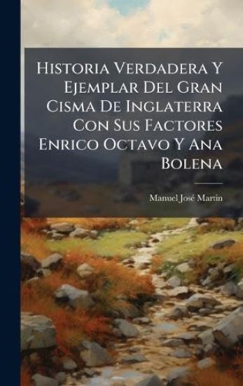 Historia Verdadera Y Ejemplar Del Gran Cisma De Inglaterra Con Sus Factores Enrico Octavo Y Ana Bolena