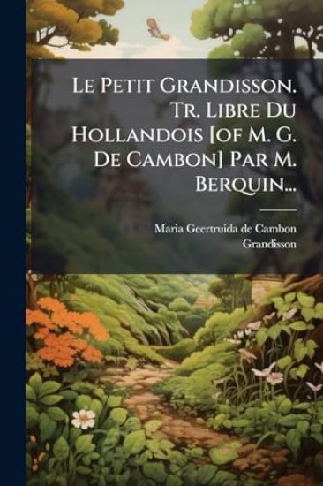 Le Petit Grandisson. Tr. Libre Du Hollandois [of M. G. De Cambon] Par M. Berquin...