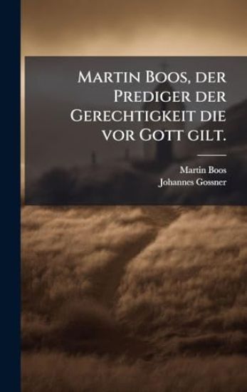 Martin Boos, der Prediger der Gerechtigkeit die vor Gott gilt.