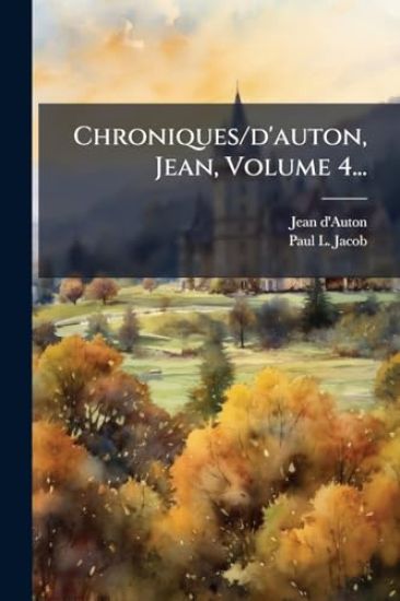 Chroniques/d'auton, Jean, Volume 4...