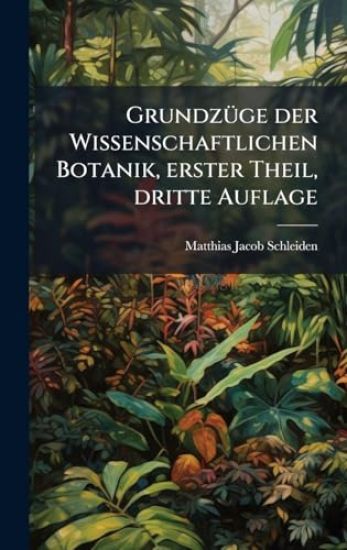 GrundzÃ1/4ge der Wissenschaftlichen Botanik, erster Theil, dritte Auflage