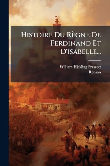 Histoire Du Règne De Ferdinand Et D'isabelle...