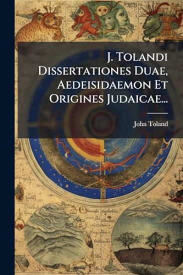 J. Tolandi Dissertationes Duae, Aedeisidaemon Et Origines Judaicae...