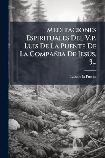 Meditaciones Espirituales Del V.p. Luis De La Puente De La Compañia De JesÃ°s, 3...