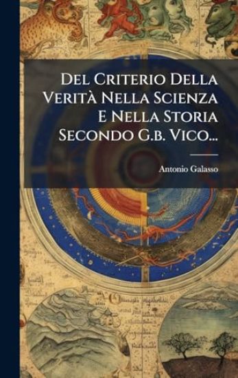 Del Criterio Della VeritÃ Nella Scienza E Nella Storia Secondo G.b. Vico...