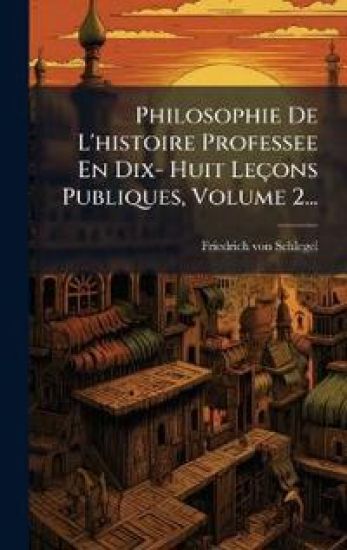 Philosophie De L'histoire Professee En Dix- Huit Leçons Publiques, Volume 2...