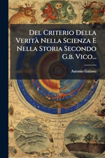 Del Criterio Della VeritÃ Nella Scienza E Nella Storia Secondo G.b. Vico...