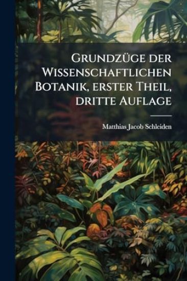 GrundzÃ1/4ge der Wissenschaftlichen Botanik, erster Theil, dritte Auflage