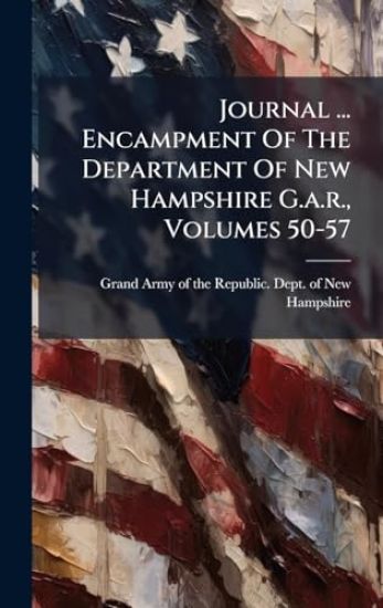 Journal ... Encampment Of The Department Of New Hampshire G.a.r., Volumes 50-57