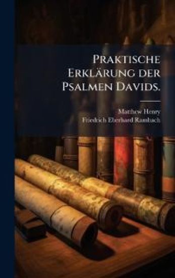 Praktische Erklärung der Psalmen Davids.