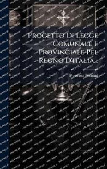Progetto Di Legge Comunale E Provinciale Pel Regno D'italia...