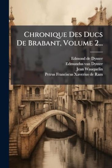 Chronique Des Ducs De Brabant, Volume 2...