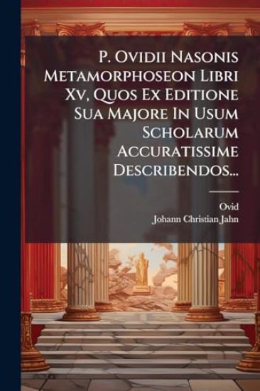P. Ovidii Nasonis Metamorphoseon Libri Xv, Quos Ex Editione Sua Majore In Usum Scholarum Accuratissime Describendos...