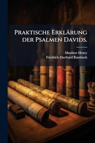 Praktische Erklärung der Psalmen Davids.