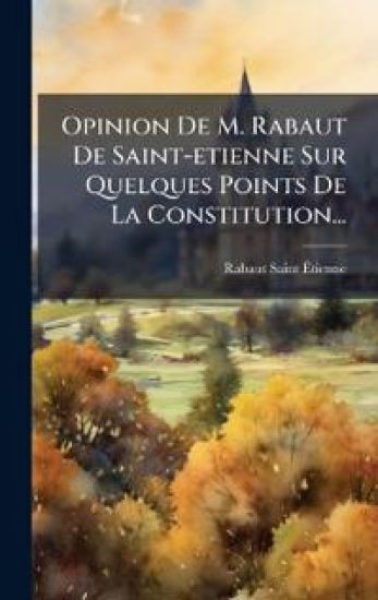 Opinion De M. Rabaut De Saint-etienne Sur Quelques Points De La Constitution...