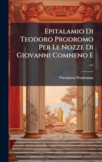 Epitalamio Di Teodoro Prodromo Per Le Nozze Di Giovanni Comneno E ...