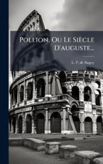 Pollion, Ou Le Siècle D'auguste...