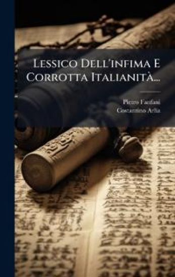 Lessico Dell'infima E Corrotta ItalianitÃ ...