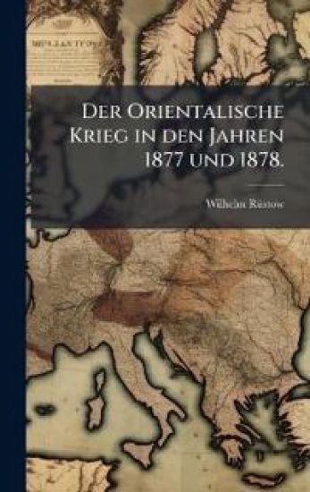Der Orientalische Krieg in den Jahren 1877 und 1878.
