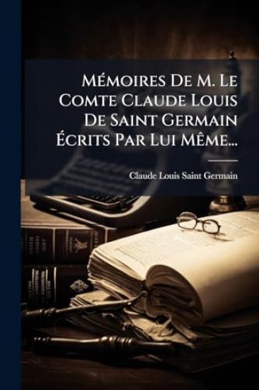 MÃ(c)moires De M. Le Comte Claude Louis De Saint Germain Ã?crits Par Lui MÃame...