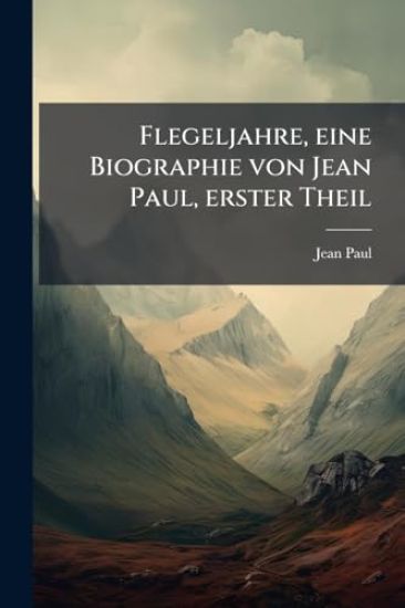 Flegeljahre, eine Biographie von Jean Paul, erster Theil