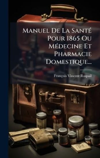 Manuel De La SantÃ(c) Pour 1865 Ou MÃ(c)decine Et Pharmacie Domestique...