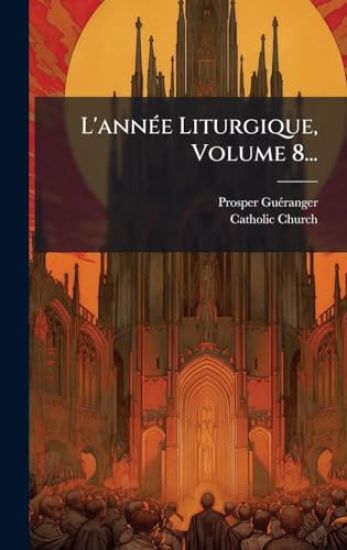 L'annÃ(c)e Liturgique, Volume 8...