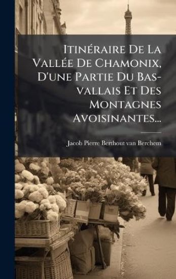 ItinÃ(c)raire De La VallÃ(c)e De Chamonix, D'une Partie Du Bas-vallais Et Des Montagnes Avoisinantes...
