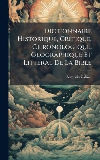 Dictionnaire Historique, Critique, Chronologique, Geographique Et Litteral De La Bible