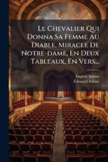 Le Chevalier Qui Donna Sa Femme Au Diable, Miracle De Notre-dame, En Deux Tableaux, En Vers...