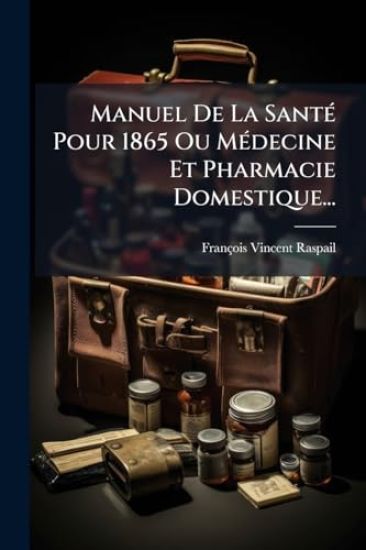 Manuel De La SantÃ(c) Pour 1865 Ou MÃ(c)decine Et Pharmacie Domestique...