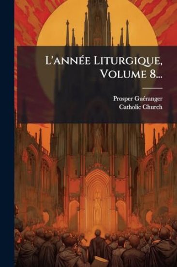 L'annÃ(c)e Liturgique, Volume 8...