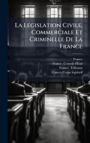 La LÃ(c)gislation Civile, Commerciale Et Criminelle De La France
