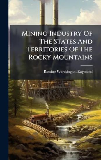 Mining Industry Of The States And Territories Of The Rocky Mountains