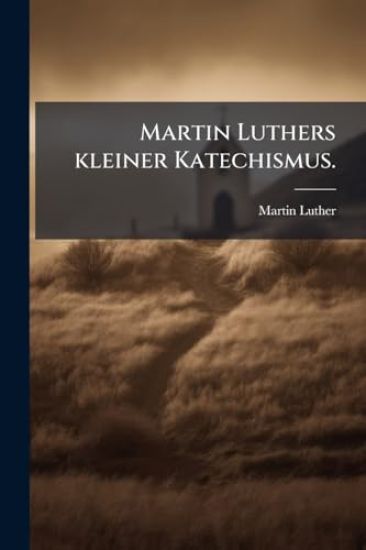 Martin Luthers kleiner Katechismus.