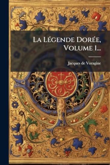 La LÃ(c)gende DorÃ(c)e, Volume 1...