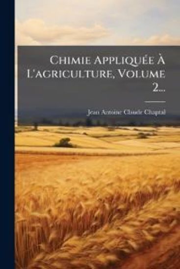 Chimie AppliquÃ(c)e Ã? L'agriculture, Volume 2...