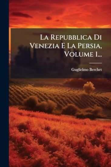 La Repubblica Di Venezia E La Persia, Volume 1...